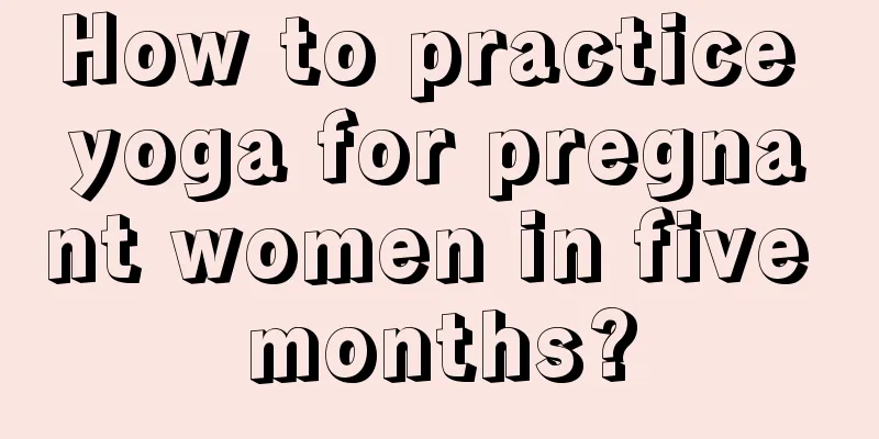 How to practice yoga for pregnant women in five months?