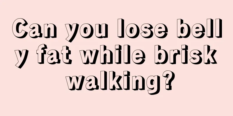 Can you lose belly fat while brisk walking?