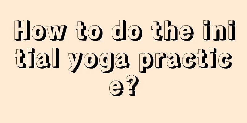 How to do the initial yoga practice?