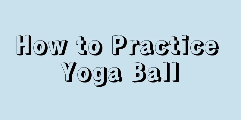 How to Practice Yoga Ball