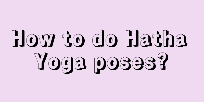 How to do Hatha Yoga poses?