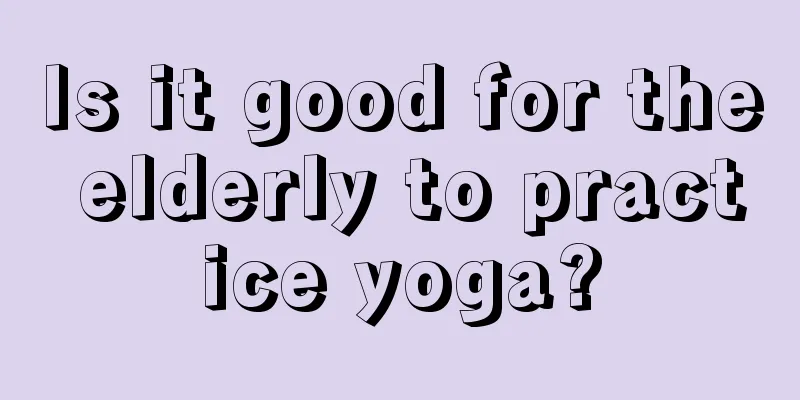 Is it good for the elderly to practice yoga?