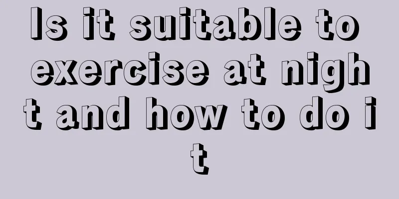 Is it suitable to exercise at night and how to do it