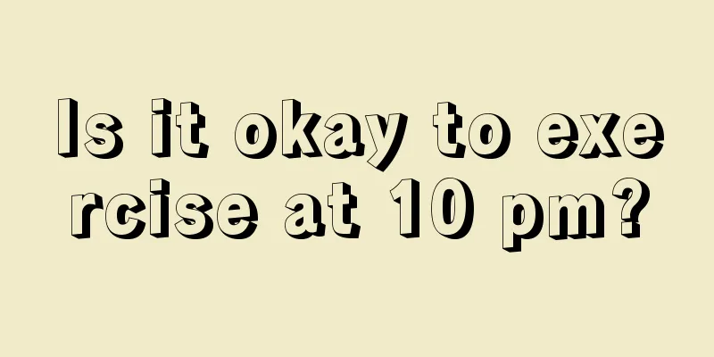 Is it okay to exercise at 10 pm?