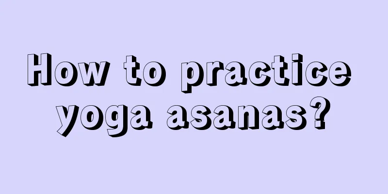 How to practice yoga asanas?