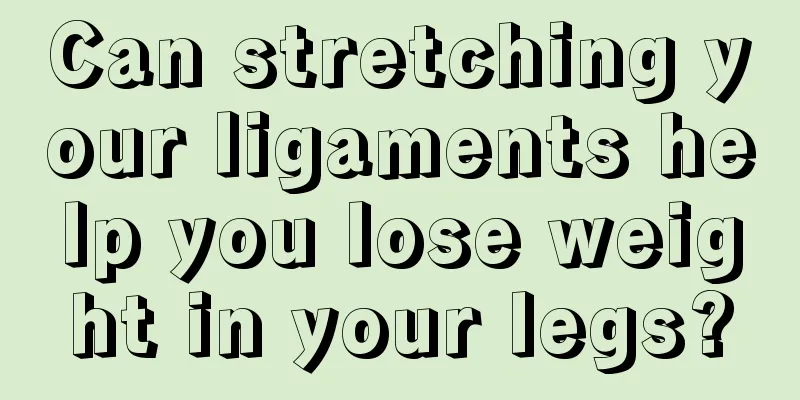 Can stretching your ligaments help you lose weight in your legs?