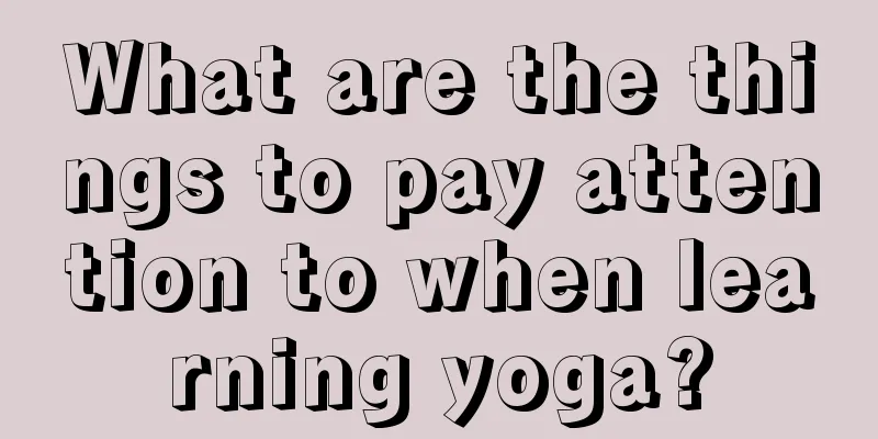 What are the things to pay attention to when learning yoga?