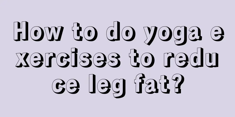 How to do yoga exercises to reduce leg fat?