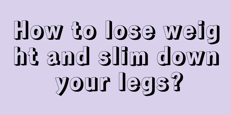 How to lose weight and slim down your legs?