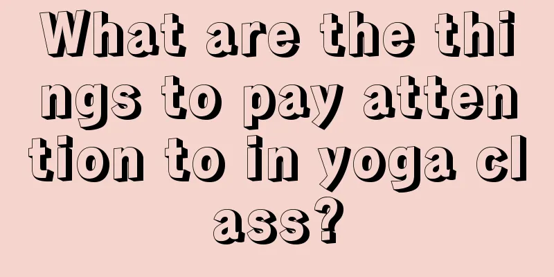 What are the things to pay attention to in yoga class?