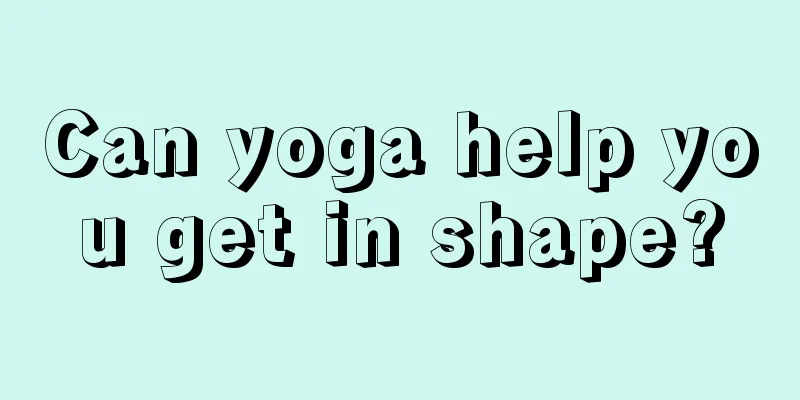 Can yoga help you get in shape?