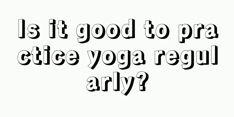 Is it good to practice yoga regularly?