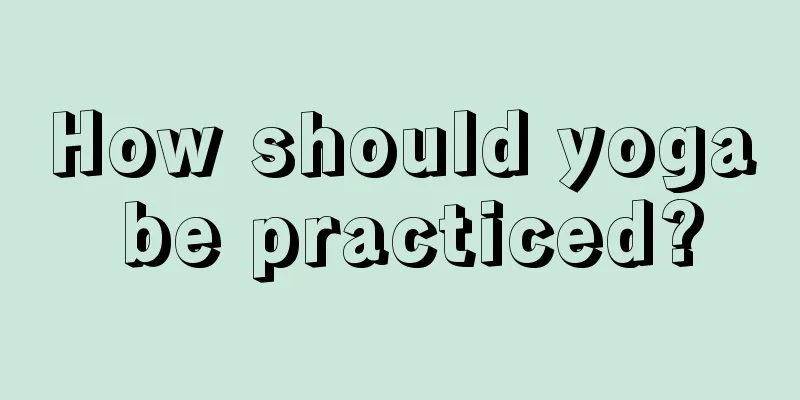 How should yoga be practiced?