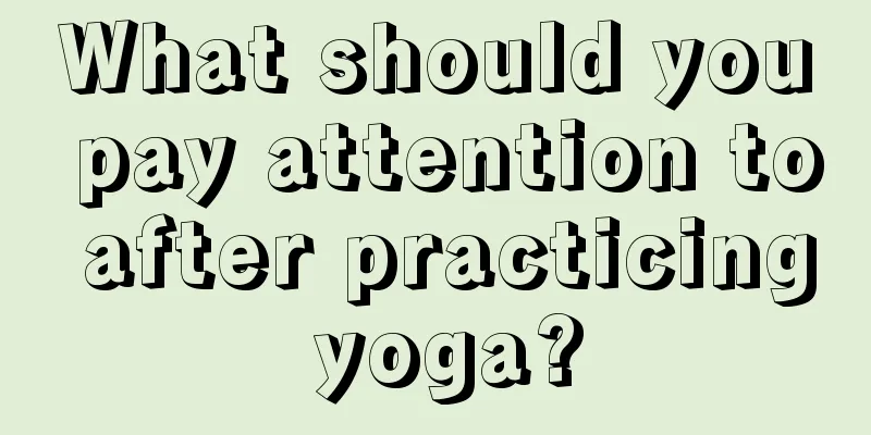 What should you pay attention to after practicing yoga?