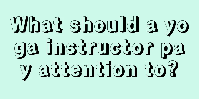 What should a yoga instructor pay attention to?