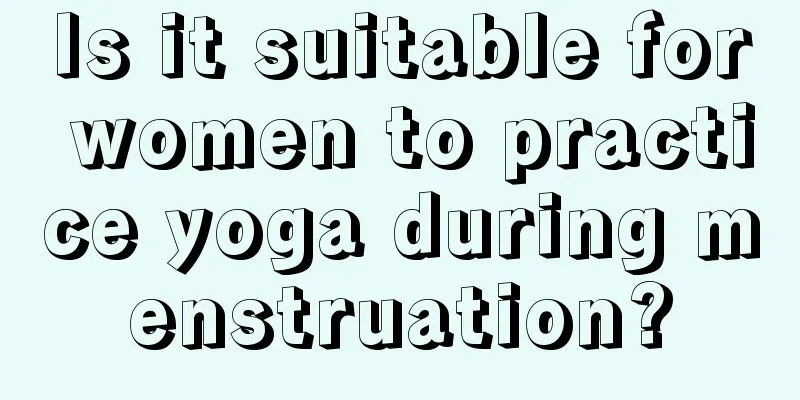 Is it suitable for women to practice yoga during menstruation?