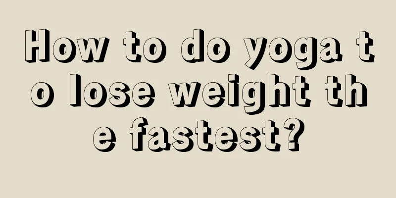 How to do yoga to lose weight the fastest?