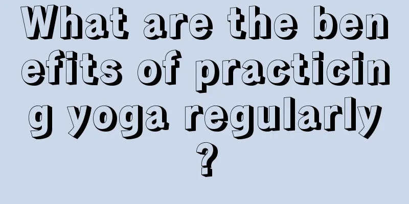 What are the benefits of practicing yoga regularly?