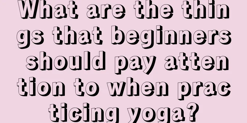 What are the things that beginners should pay attention to when practicing yoga?