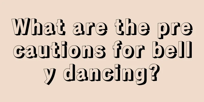 What are the precautions for belly dancing?