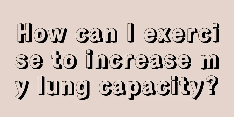 How can I exercise to increase my lung capacity?