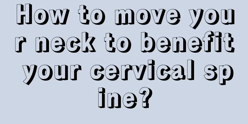 How to move your neck to benefit your cervical spine?