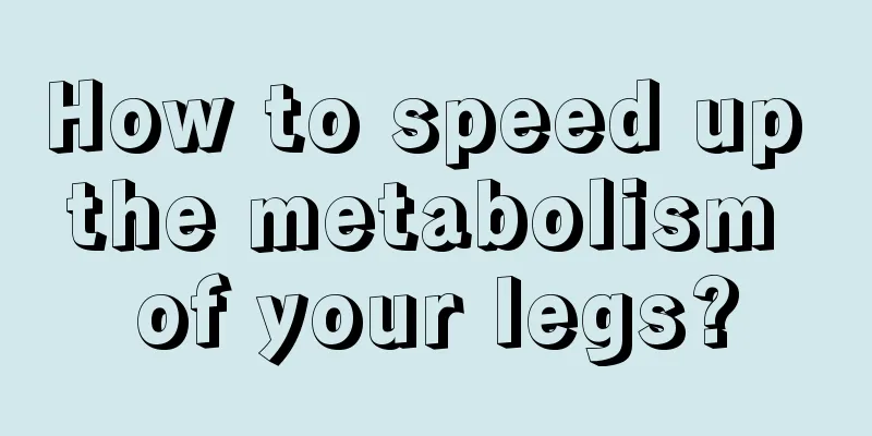 How to speed up the metabolism of your legs?