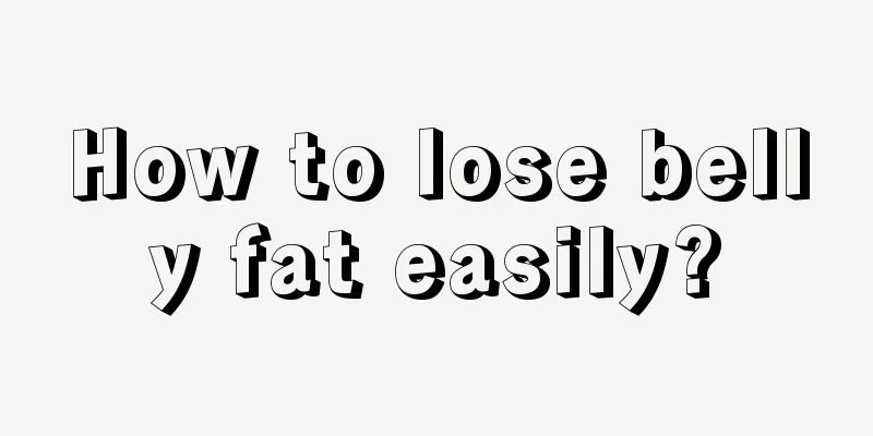 How to lose belly fat easily?