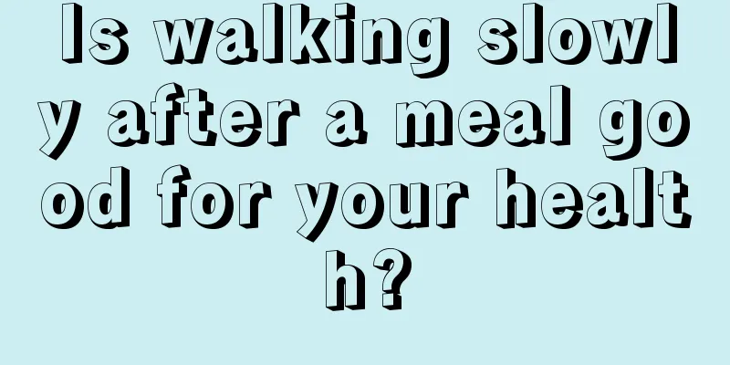 Is walking slowly after a meal good for your health?