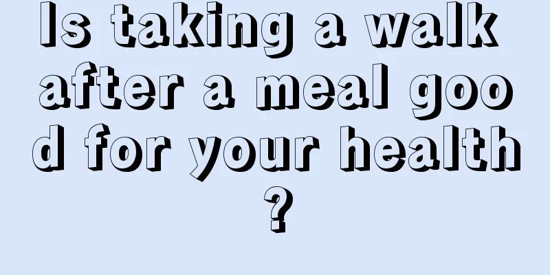 Is taking a walk after a meal good for your health?