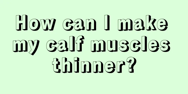 How can I make my calf muscles thinner?