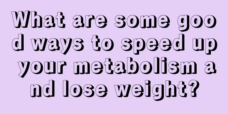 What are some good ways to speed up your metabolism and lose weight?