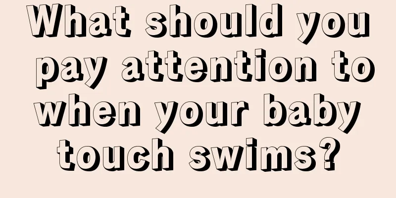 What should you pay attention to when your baby touch swims?