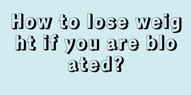 How to lose weight if you are bloated?