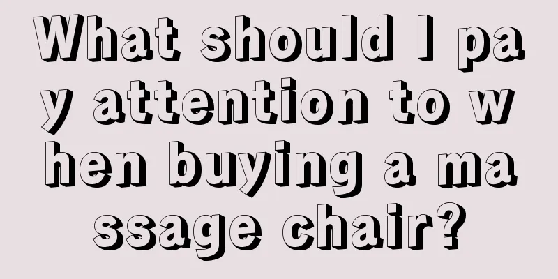 What should I pay attention to when buying a massage chair?