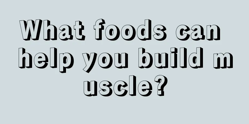 What foods can help you build muscle?