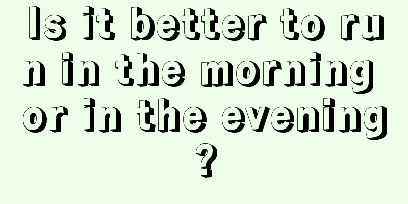 Is it better to run in the morning or in the evening?