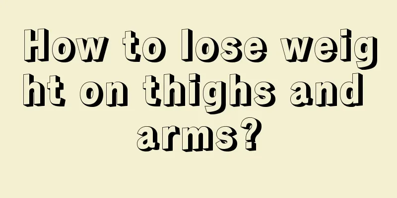 How to lose weight on thighs and arms?