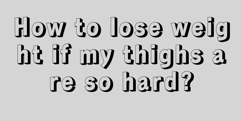 How to lose weight if my thighs are so hard?