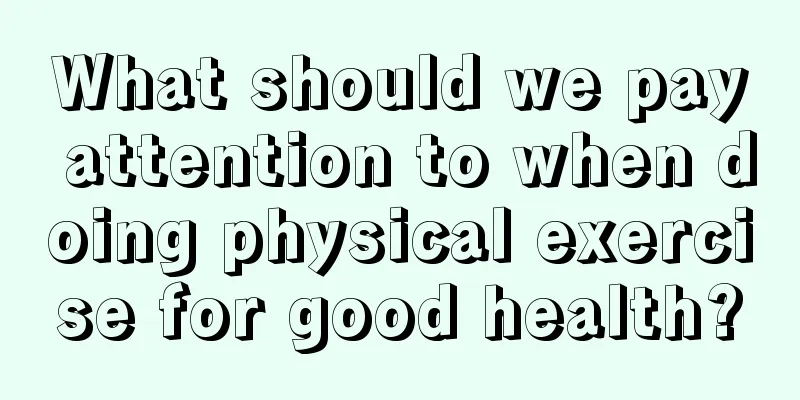 What should we pay attention to when doing physical exercise for good health?