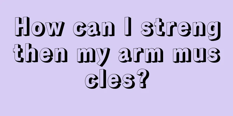 How can I strengthen my arm muscles?