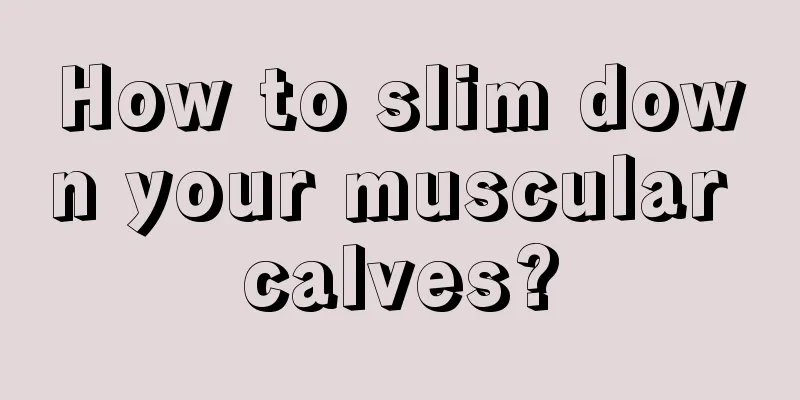 How to slim down your muscular calves?