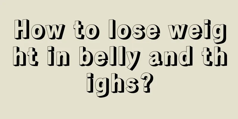 How to lose weight in belly and thighs?