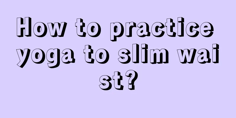 How to practice yoga to slim waist?