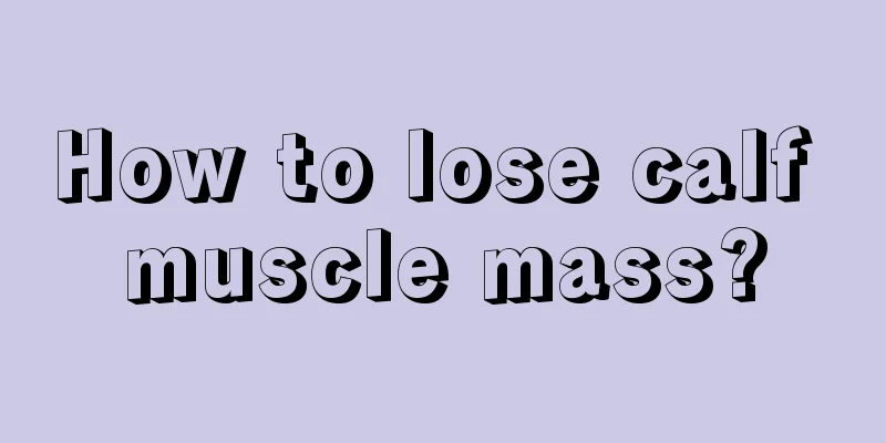 How to lose calf muscle mass?