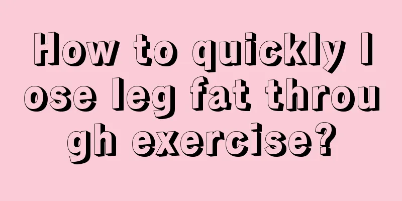 How to quickly lose leg fat through exercise?