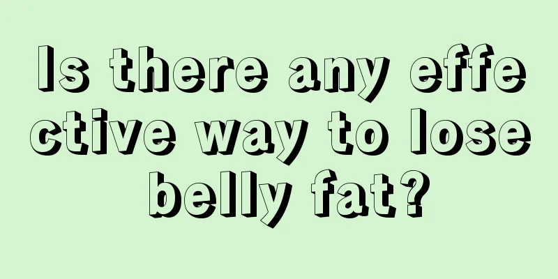 Is there any effective way to lose belly fat?