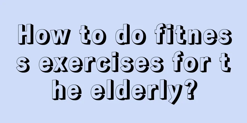 How to do fitness exercises for the elderly?