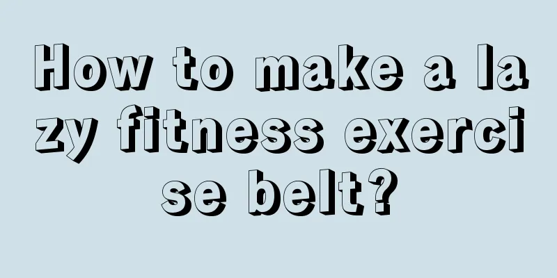 How to make a lazy fitness exercise belt?