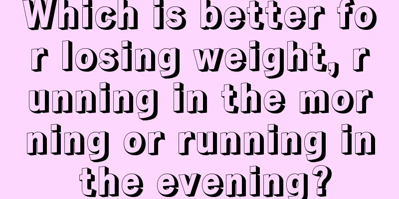 Which is better for losing weight, running in the morning or running in the evening?